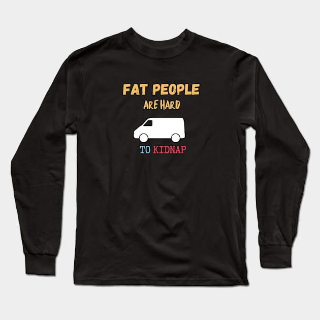 Fat People Are Hard to Kidnap Long Sleeve T-Shirt by Lime Spring Studio